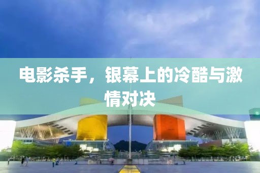 電影殺手，銀幕上的冷酷與激情對(duì)決