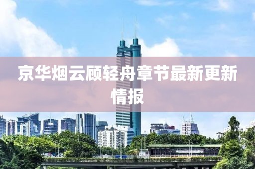 京華煙云顧輕舟章節(jié)最新更新情報