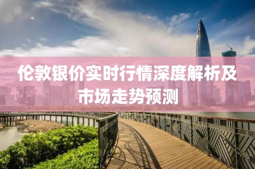 倫敦銀價(jià)實(shí)時(shí)行情深度解析及市場(chǎng)走勢(shì)預(yù)測(cè)