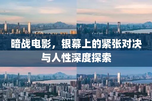 暗戰(zhàn)電影，銀幕上的緊張對(duì)決與人性深度探索