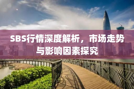 SBS行情深度解析，市場走勢與影響因素探究
