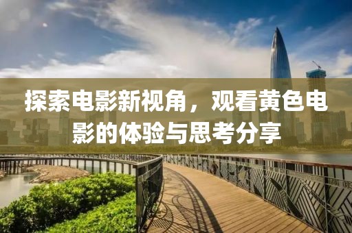 探索電影新視角，觀看黃色電影的體驗與思考分享