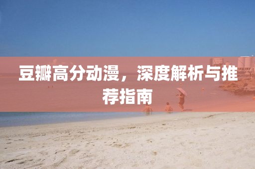 豆瓣高分動漫，深度解析與推薦指南