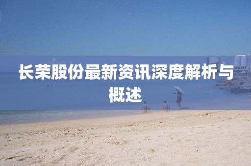 長(zhǎng)榮股份最新資訊深度解析與概述