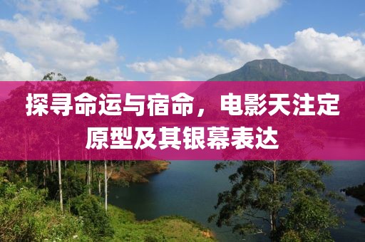 探尋命運(yùn)與宿命，電影天注定原型及其銀幕表達(dá)