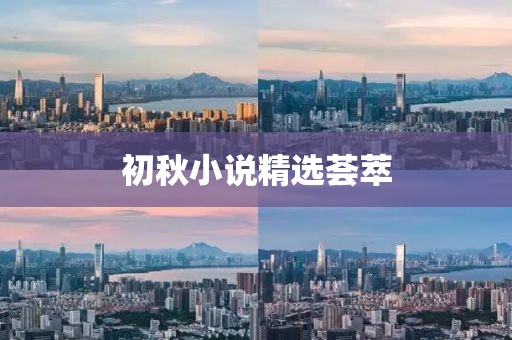 初秋小說(shuō)精選薈萃