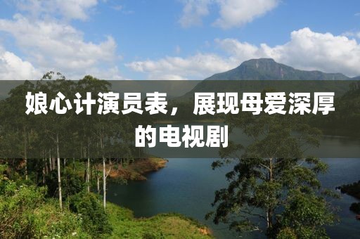 娘心計(jì)演員表，展現(xiàn)母愛(ài)深厚的電視劇