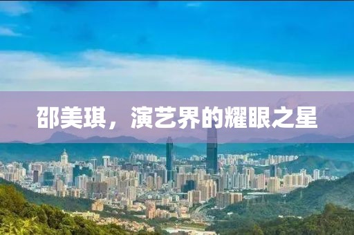 邵美琪，演藝界的耀眼之星