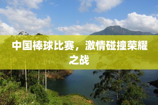 中國棒球比賽，激情碰撞榮耀之戰(zhàn)