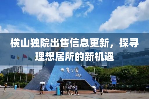 橫山獨(dú)院出售信息更新，探尋理想居所的新機(jī)遇