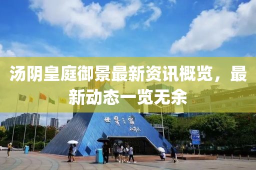 湯陰皇庭御景最新資訊概覽，最新動(dòng)態(tài)一覽無余