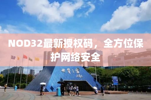 NOD32最新授權碼，全方位保護網(wǎng)絡安全