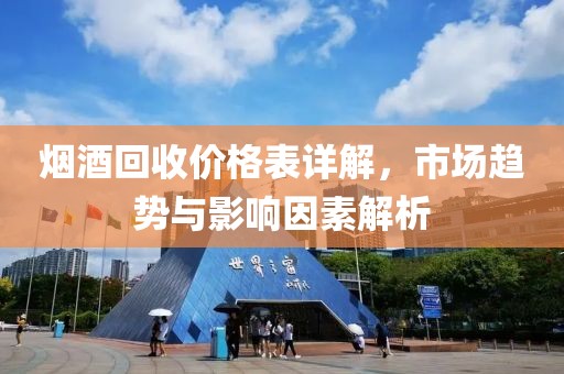 煙酒回收價格表詳解，市場趨勢與影響因素解析