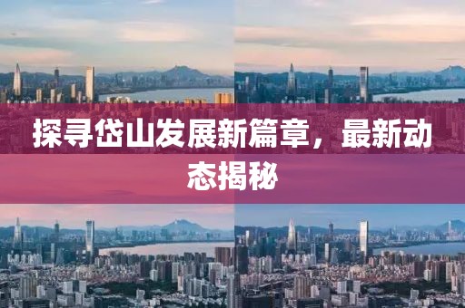 探尋岱山發(fā)展新篇章，最新動態(tài)揭秘