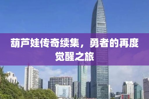 葫蘆娃傳奇續(xù)集，勇者的再度覺(jué)醒之旅