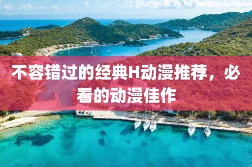 不容錯過的經(jīng)典H動漫推薦，必看的動漫佳作