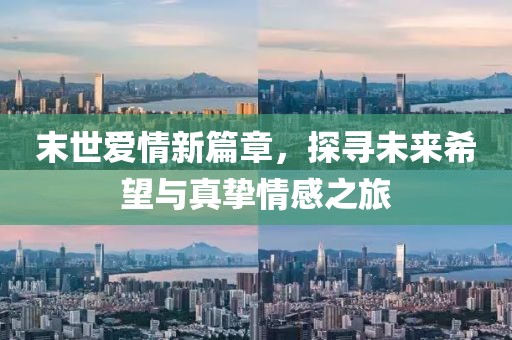 末世愛情新篇章，探尋未來希望與真摯情感之旅