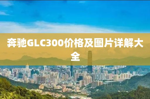 奔馳GLC300價格及圖片詳解大全