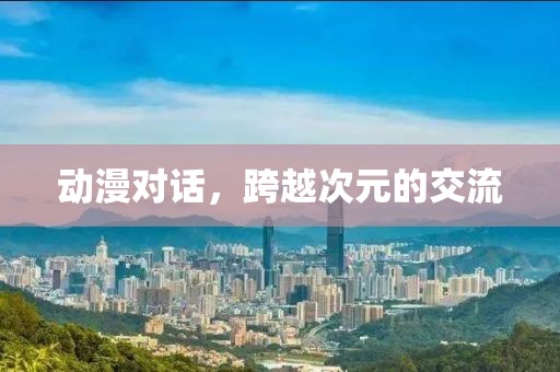 動漫對話，跨越次元的交流