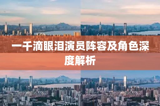 一千滴眼淚演員陣容及角色深度解析