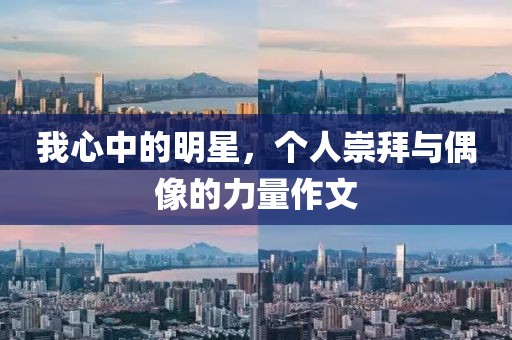 我心中的明星，個(gè)人崇拜與偶像的力量作文