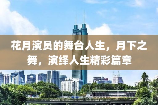 花月演員的舞臺(tái)人生，月下之舞，演繹人生精彩篇章