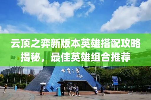 云頂之弈新版本英雄搭配攻略揭秘，最佳英雄組合推薦