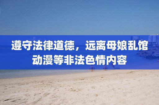 遵守法律道德，遠離母娘亂館動漫等非法色情內(nèi)容