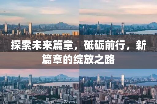探索未來(lái)篇章，砥礪前行，新篇章的綻放之路