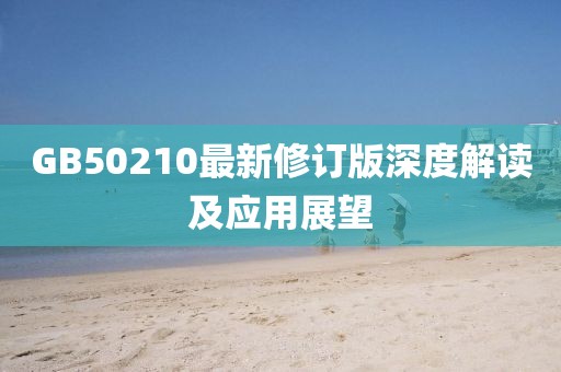 GB50210最新修訂版深度解讀及應(yīng)用展望