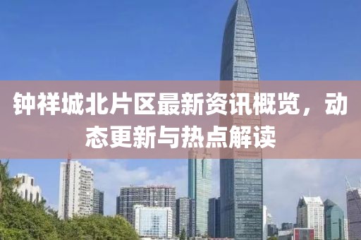 鐘祥城北片區(qū)最新資訊概覽，動態(tài)更新與熱點解讀