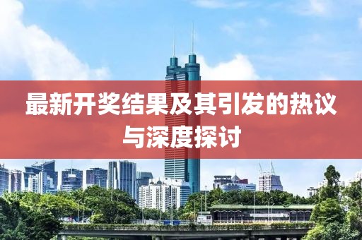 最新開獎結(jié)果及其引發(fā)的熱議與深度探討