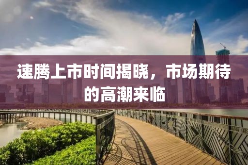 速騰上市時間揭曉，市場期待的高潮來臨