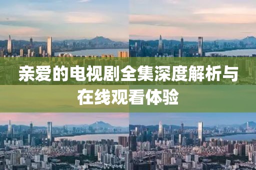 親愛的電視劇全集深度解析與在線觀看體驗
