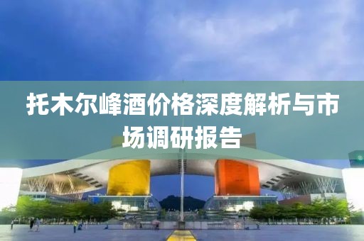 托木爾峰酒價(jià)格深度解析與市場(chǎng)調(diào)研報(bào)告