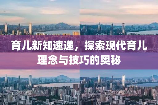 育兒新知速遞，探索現(xiàn)代育兒理念與技巧的奧秘