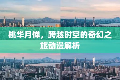 桃華月憚，跨越時空的奇幻之旅動漫解析