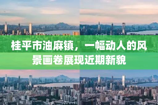 桂平市油麻鎮(zhèn)，一幅動(dòng)人的風(fēng)景畫(huà)卷展現(xiàn)近期新貌