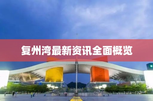 復(fù)州灣最新資訊全面概覽