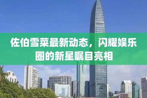 佐伯雪菜最新動態(tài)，閃耀娛樂圈的新星矚目亮相