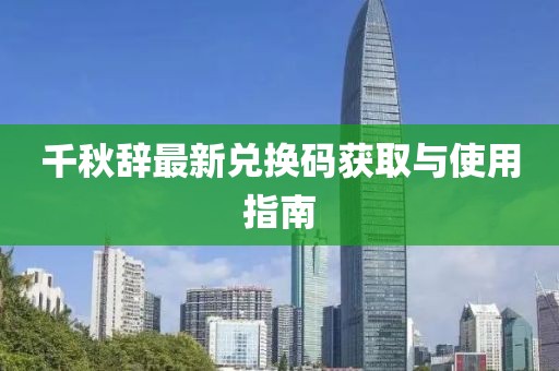 千秋辭最新兌換碼獲取與使用指南