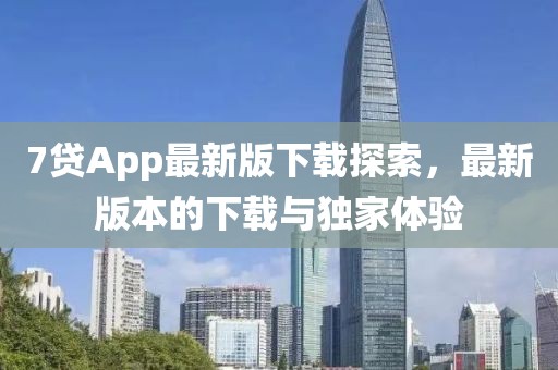 7貸App最新版下載探索，最新版本的下載與獨家體驗