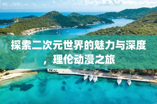 探索二次元世界的魅力與深度，理倫動(dòng)漫之旅