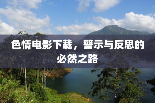 色情電影下載，警示與反思的必然之路
