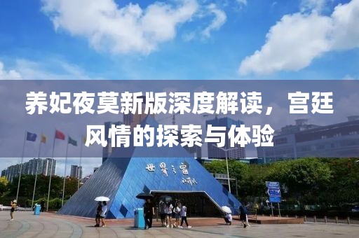 養(yǎng)妃夜莫新版深度解讀，宮廷風(fēng)情的探索與體驗(yàn)