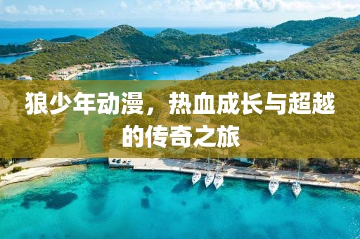 狼少年動漫，熱血成長與超越的傳奇之旅