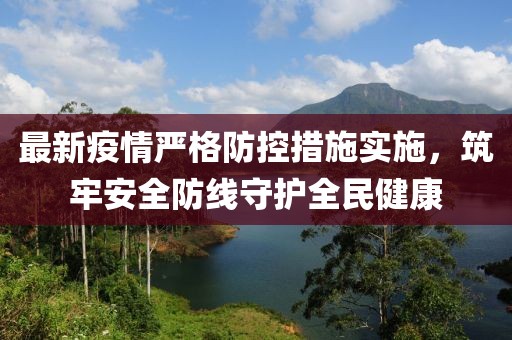 最新疫情嚴(yán)格防控措施實施，筑牢安全防線守護(hù)全民健康