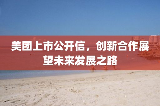 美團(tuán)上市公開(kāi)信，創(chuàng)新合作展望未來(lái)發(fā)展之路