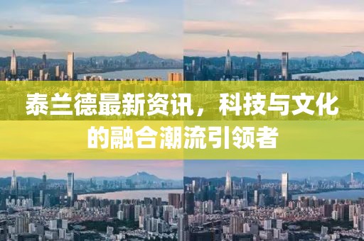 泰蘭德最新資訊，科技與文化的融合潮流引領者
