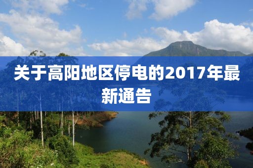 關(guān)于高陽地區(qū)停電的2017年最新通告